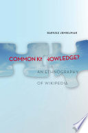 Common knowledge? : an ethnography of Wikipedia /