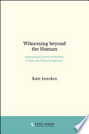 Witnessing beyond the human : addressing the alterity of the other in post-coup Chile and Argentina /