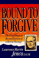 Bound to forgive : the pilgrimage to reconciliation of a Beirut hostage /