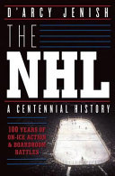 The NHL : 100 years of on-ice action and boardroom battles /