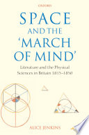 Space and the 'march of mind' : literature and the physical sciences in Britain, 1815-1850 /