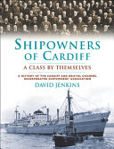 Shipowners of Cardiff : a class by themselves : a history of the Cardiff and Bristol Channel Incorproated Shipowners' Association /