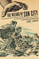 The wizard of sun city : the strange true story of Charles Hatfield, the rainmaker who drowned a city's dreams /