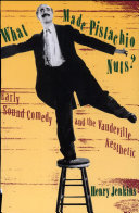 What made pistachio nuts? : early sound comedy and the vaudeville aesthetic /