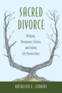 Sacred divorce : religion, therapeutic culture, and ending life partnerships /