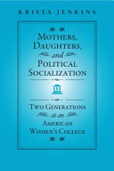 Mothers, daughters, and political socialization : two generations at an American women's college /