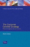 The customer-centred strategy : thinking strategically about your customers /
