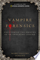Vampire forensics : uncovering the origins of an enduring legend /