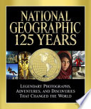 National Geographic 125 years : legendary photographs, adventures, and discoveries that changed the world /