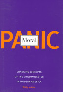 Moral panic : changing concepts of the child molester in modern America /
