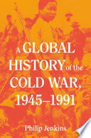 A Global History of the Cold War, 1945-1991 /
