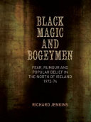 Black magic and bogeymen : fear, rumour and popular belief in the north of Ireland, 1972-74 /