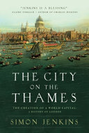 The city on the Thames : the creation of a world capital : a history of London /