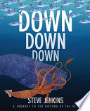 Down, down, down : a journey to the bottom of the sea /