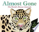 Almost gone : the world's rarest animals /