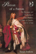 Portrait of a patron : the patronage and collecting of James Brydges, 1st Duke of Chandos (1674-1744) /