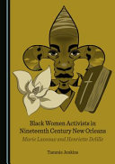 Black women activists in nineteenth century New Orleans : Marie Laveaux and Henriette Delille /