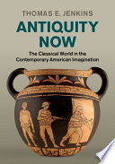 Antiquity now : the classical world in the contemporary American imagination /