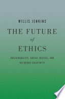 The future of ethics : sustainability, social justice, and religious creativity /