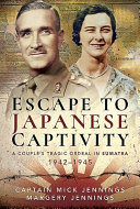 Escape to Japanese captivity : a couple's tragic ordeal in Sumatra, 1942-1945 /