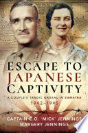 Escape to Japanese captivity : a couple's tragic ordeal in Sumatra, 1942-1945 /