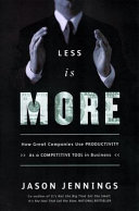 Less is more : how great companies use productivity as a competitive tool in business /