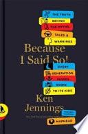 Because I said so! : the truth behind the myths, tales and warnings every generation passes down to its kids /