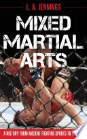 Mixed martial arts : a history from ancient fighting sports to the UFC /