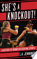 She's a knockout! : a history of women in fighting sports /