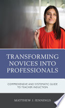 Transforming novices into professionals : a comprehensive and systematic guide to teacher induction /