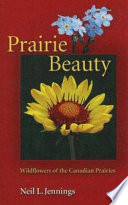 Prairie beauty : wildflowers of the Canadian Prairies /