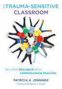 The trauma-sensitive classroom : building resilience with compassionate teaching /