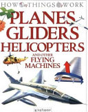 Planes, gliders, helicopters, and other flying machines /