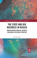 The state and big business in Russia : understanding Kremlin-business relations in the early Putin era /