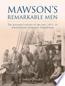 Mawson's remarkable men : the personal stories of the epic 1911-14 Australasian Antarctic Expedition /