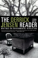 The Derrick Jensen reader : writings on environmental revolution /