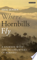 Where hornbills fly : a journey with the headhunters of Borneo /