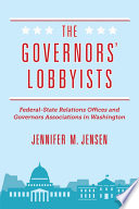 The governors' lobbyists : federal-state relations offices and governors associations in Washington /