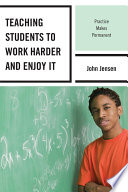 Teaching students to work harder and enjoy it : practice makes permanent /