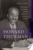 Howard Thurman : philosophy, civil rights, and the search for common ground /