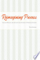 Reimagining process : online writing archives and the future of writing studies /