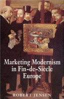 Marketing modernism in fin-de-siècle Europe /