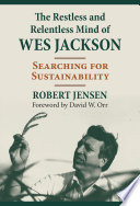 The restless and relentless mind of Wes Jackson : searching for sustainability /