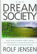 The dream society : how the coming shift from information to imagination will transform your business /