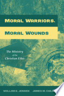 Moral warriors, moral wounds : the ministry of the Christian ethic /