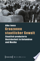 Grauzonen staatlicher Gewalt : Staatlich produzierte Unsicherheit in Kolumbien und Mexiko /