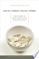 Racial things, racial forms : objecthood in avant-garde Asian American poetry /