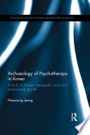 Archaeology of psychotherapy in Korea : a study of Korean therapeutic work and professional growth /