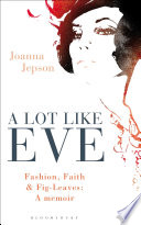 A lot like Eve : fashion, faith and fig-leaves : a memoir /
