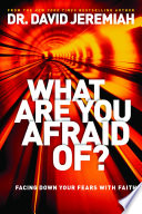 What are you afraid of? : facing down your fears with faith /